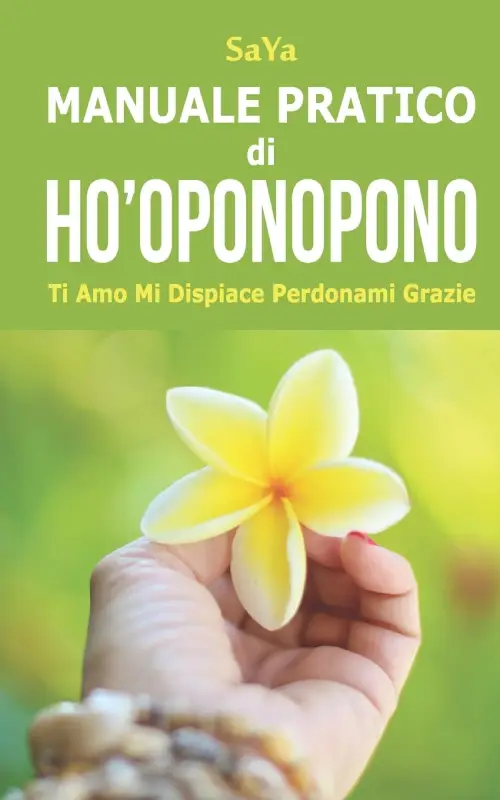 Manuale Pratico Ho’oponopono: Mantra Ti Amo Mi Dispiace Perdonami Grazie – SaYa